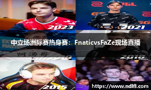 中立场洲际赛热身赛：FnaticvsFaZe现场直播