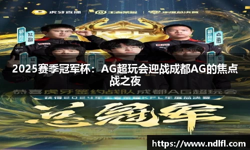 2025赛季冠军杯：AG超玩会迎战成都AG的焦点战之夜