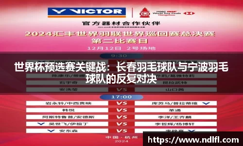 世界杯预选赛关键战：长春羽毛球队与宁波羽毛球队的反复对决