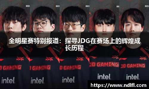 全明星赛特别报道：探寻JDG在赛场上的辉煌成长历程